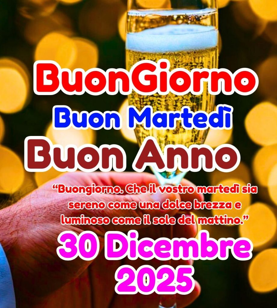 Buongiorno Buon Martedì 30 Dicembre 2025