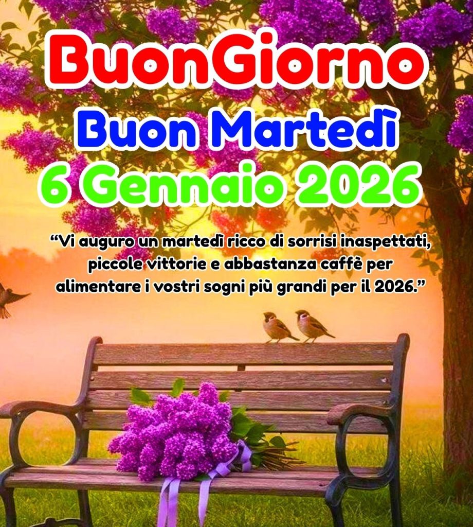 Buongiorno Buon Martedì 6 Gennaio 2026