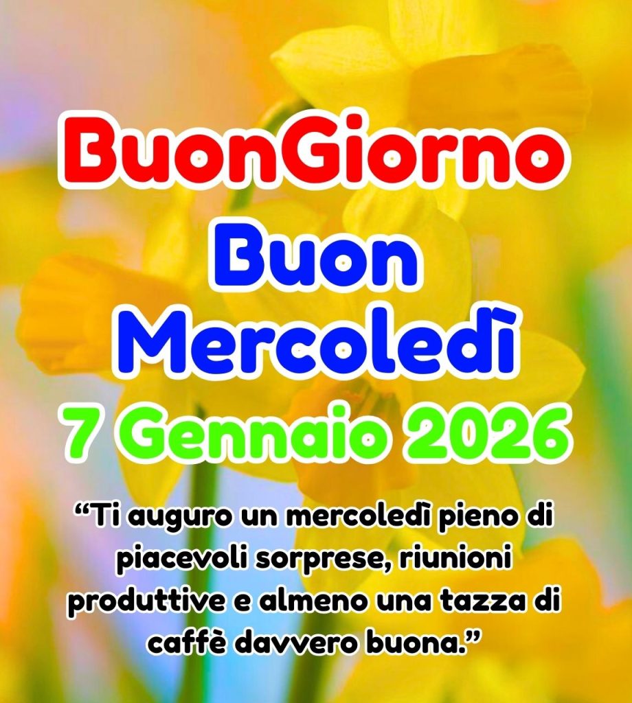 Buongiorno Buon Mercoled&igrave; 7 Gennaio 2026