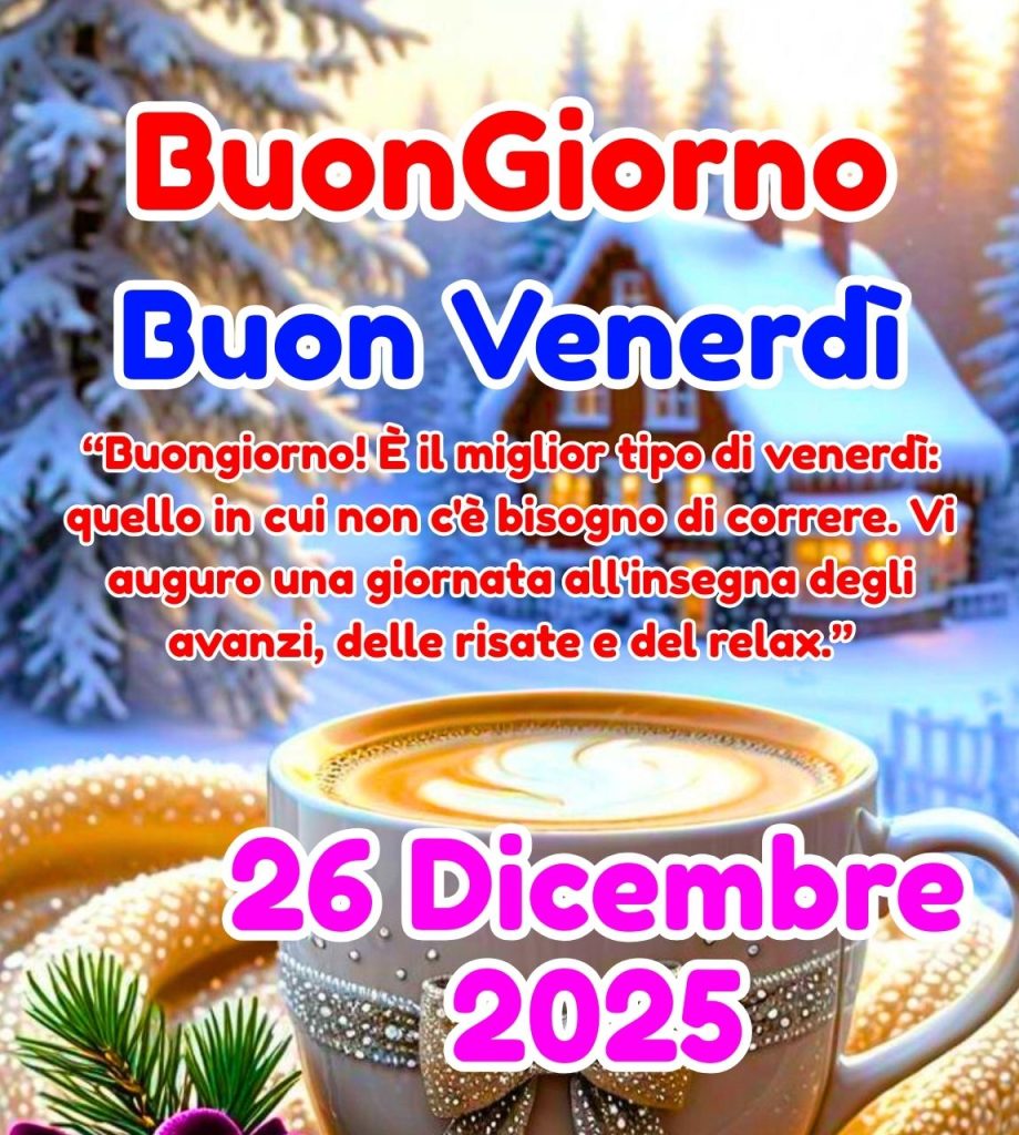 Buongiorno Buon Venerd&igrave; 26 Dicembre 2025