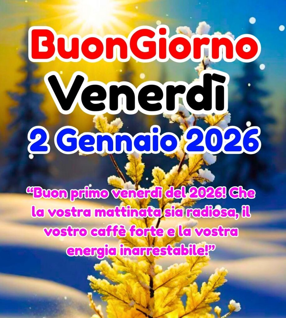 Buongiorno Venerd&igrave; 2 Gennaio 2026