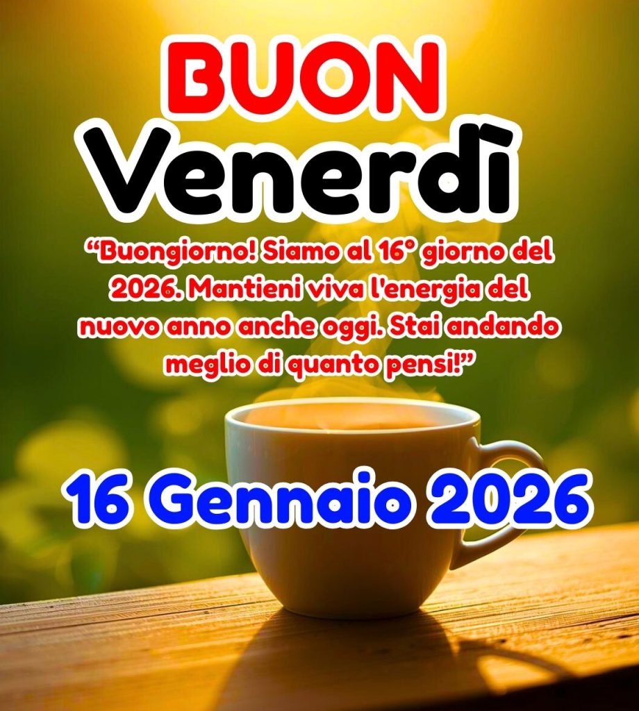 Buon Venerdì 16 Gennaio 2026