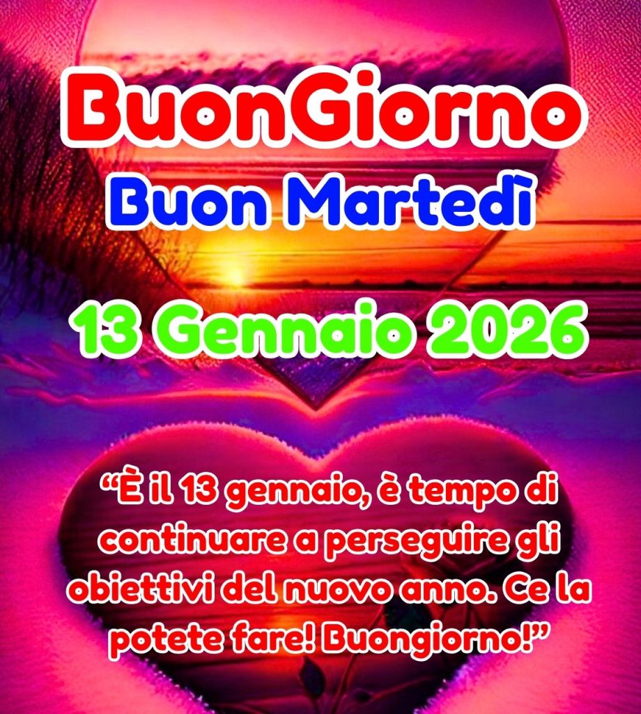 Buongiorno Buon Martedì 13 Gennaio 2026