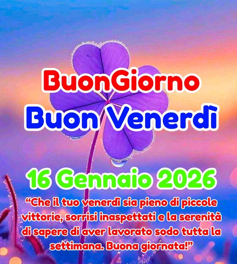 Buongiorno Buon Venerd&igrave; 16 Gennaio 2026